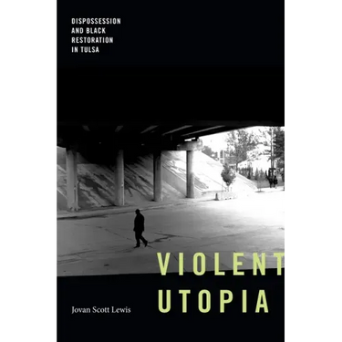 Violent Utopia: Dispossession and Black Restoration in Tulsa