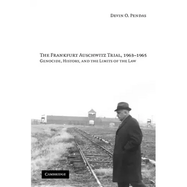 The Frankfurt Auschwitz Trial, 1963-1965: Genocide, History, and the Limits of the Law