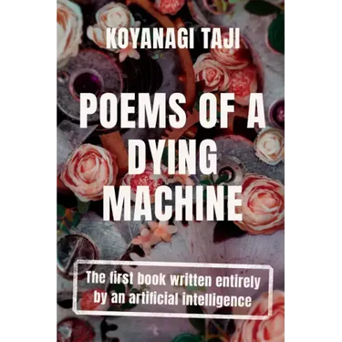 Poems of a Dying Machine: The first book written entirely by an artificial intelligence