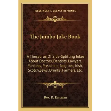 The Jumbo Joke Book: A Thesaurus of Side-Splitting Jokes about Doctors, Dentists, Lawyers, Yankees, Preachers, Negroes, Irish, Scotch, Jews