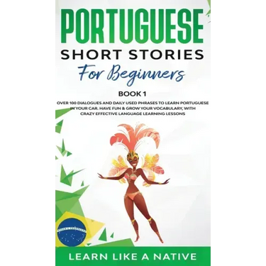 Portuguese Short Stories for Beginners Book 1: Over 100 Dialogues & Daily Used Phrases to Learn Portuguese in Your Car. Have Fun & Grow Your Vocabular