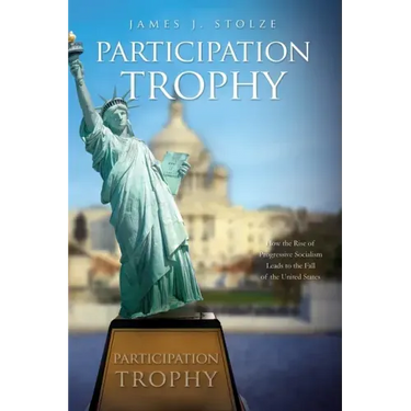 Participation Trophy: How the Rise of Progressive Socialism Leads to the Fall of the United States