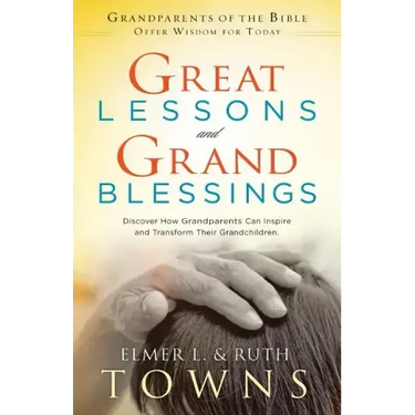 Great Lessons and Grand Blessings: Discover How Grandparents Can Inspire and Transform Their Grandchildren