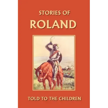 Stories of Roland Told to the Children (Yesterday's Classics)