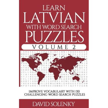 Learn Latvian with Word Search Puzzles Volume 2: Learn Latvian Language Vocabulary with 130 Challenging Bilingual Word Find Puzzles for All Ages