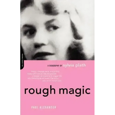 Rough Magic: A Biography of Sylvia Plath