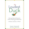 The Loudest Duck: Moving Beyond Diversity While Embracing Differences to Achieve Success at Work