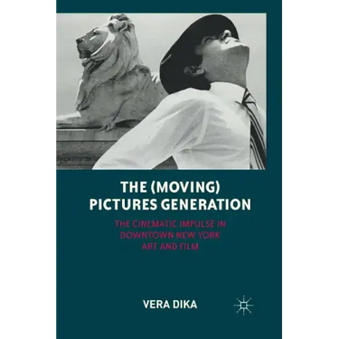 The (Moving) Pictures Generation: The Cinematic Impulse in Downtown New York Art and Film