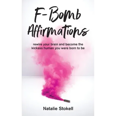 F-Bomb Affirmations: rewire your brain and become the kickass human you were born to be