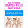 The Ultimate Diaper Free Baby Guide: Elimination Communication Strategies for Quicker and Healthier Potty Training Before 18 Months