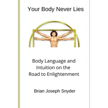 Your Body Never Lies: Body Language and Intuition on the Road to Enlightenment