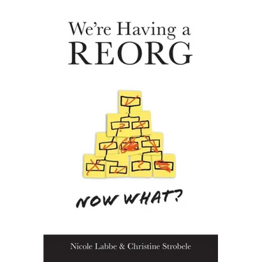 We're Having a REORG - Now What?: Managing Through Turbulent Times at Work