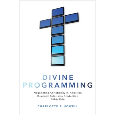 Divine Programming: Negotiating Christianity in American Dramatic Television Production 1996-2016