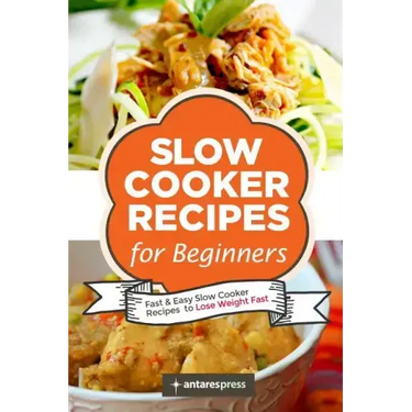Slow Cooker Recipes for Beginners: 55 Fast and Easy Slow Cooker Recipes to Lose Weight Fast