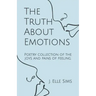 The Truth About Emotions: Poetry collection of the joys and pains of feeling.