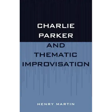 Charlie Parker and Thematic Improvisation