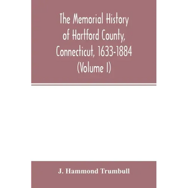 The memorial history of Hartford County, Connecticut, 1633-1884 (Volume I)