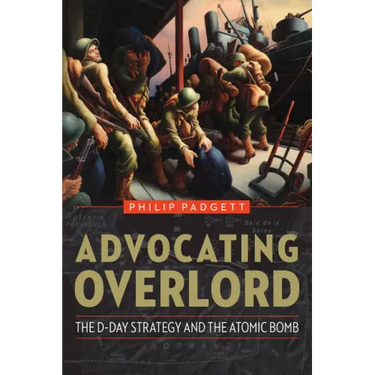 Advocating Overlord: The D-Day Strategy and the Atomic Bomb