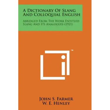 A Dictionary of Slang and Colloquial English: Abridged from the Work Entitled Slang and Its Analogues (1921)