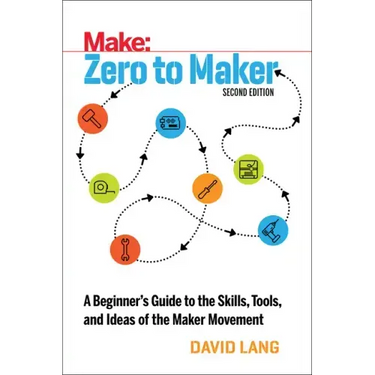 Zero to Maker: A Beginner's Guide to the Skills, Tools, and Ideas of the Maker Movement