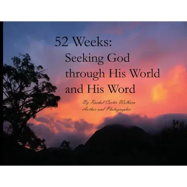52 Weeks: Seeking God through His World and His Word