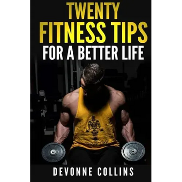 Twenty Fitness Tips: For A Better Life