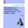 Recollections of Whitefield and Its Neighbourhood. from 1800 to 1826.