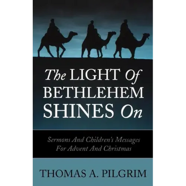 The Light of Bethlehem Shines on: Sermons and Children's Messages for Advent and Christmas