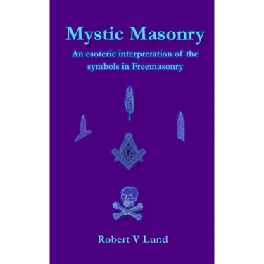 Mystic Masonry: An esoteric interpretation of the symbols in Freemasonry