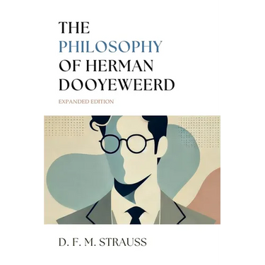 The Philosophy of Herman Dooyeweerd: Expanded Edition