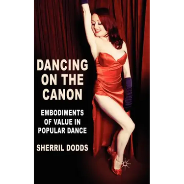 Dancing on the Canon: Embodiments of Value in Popular Dance