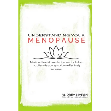 Understanding Your Menopause: Tried and tested practical, natural solutions to alleviate your symptoms effectively