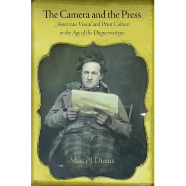 The Camera and the Press: American Visual and Print Culture in the Age of the Daguerreotype