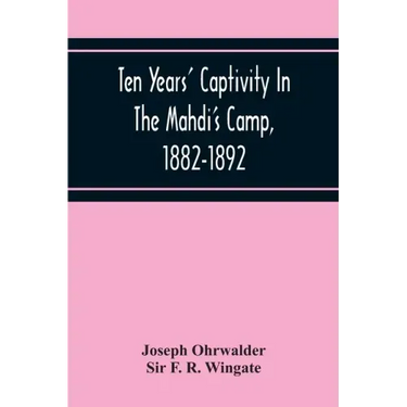 Ten Years' Captivity In The Mahdi'S Camp, 1882-1892