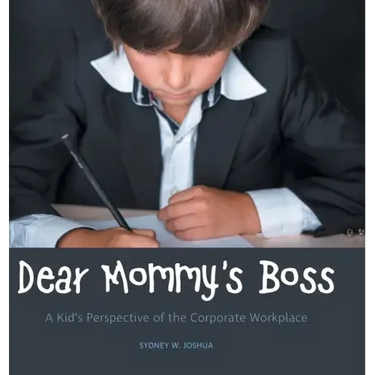 Dear Mommy's Boss: A Kid's Perspective of the Corporate Workplace