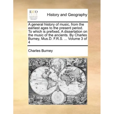 A general history of music, from the earliest ages to the present period. To which is prefixed, A dissertation on the music of the ancients. By Charle