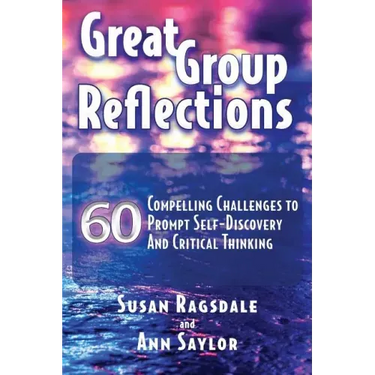 Great Group Reflections: 60 Compelling Challenges to Prompt Self-Discovery & Critical Thinking
