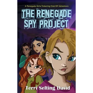 The Renegade Spy Project: Book One of the Renegade Girls Tinkering Club