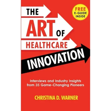 The Art of Healthcare Innovation: Interviews and Industry Insights from 35 Game-Changing Pioneers