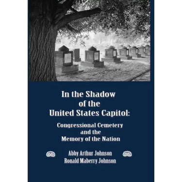 In the Shadow of the United States Capitol: Congressional Cemetery and the Memory of the Nation