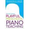 Playful Preschool Piano Teaching: How to teach piano to 3-5 year olds with listening, learning and laughter