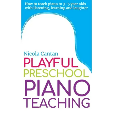 Playful Preschool Piano Teaching: How to teach piano to 3-5 year olds with listening, learning and laughter
