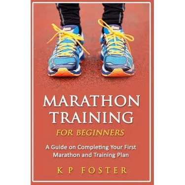Marathon Training for Beginners: A Guide on Completing Your First Marathon and Training Plan