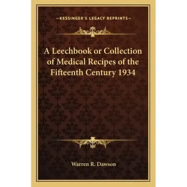 A Leechbook or Collection of Medical Recipes of the Fifteenth Century 1934