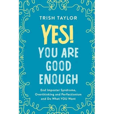 Yes! You Are Good Enough: End Imposter Syndrome, Overthinking and Perfectionism and Do What YOU Want