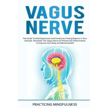 Vagus Nerve: The Guide to Heal Depression and Anxiety by Finding Balance in Your Lifestyle. Stimolate The Vagus Nerve to Prevent th