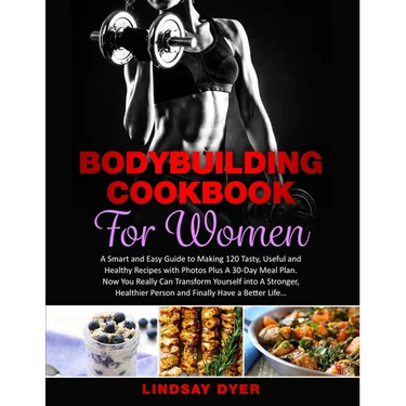 Bodybuilding Cookbook for Women: A Smart and Easy Guide to Making 120 Tasty, Useful and Healthy Recipes with Photos Plus A 30-Day Meal Plan. Now You R