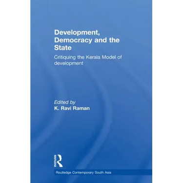 Development, Democracy and the State: Critiquing the Kerala Model of Development