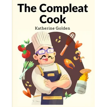 The Compleat Cook: Expertly Prescribing The Most Ready Wayes, Whether Italian, Spanish Or French