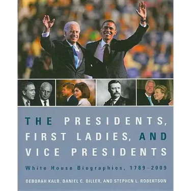 The Presidents, First Ladies, and Vice Presidents: White House Biographies, 1789-2009